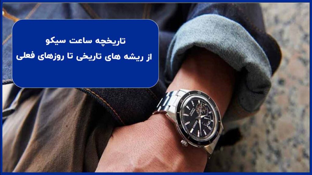 تاریخچه ساعت سیکو | از ریشه‌ های تاریخی تا روزهای فعلی
